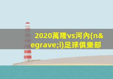 2020萬隆vs河內(nèi)足球俱樂部