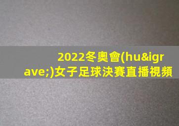 2022冬奧會(huì)女子足球決賽直播視頻