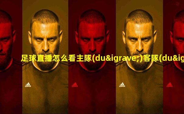 足球直播怎么看主隊(duì)客隊(duì)