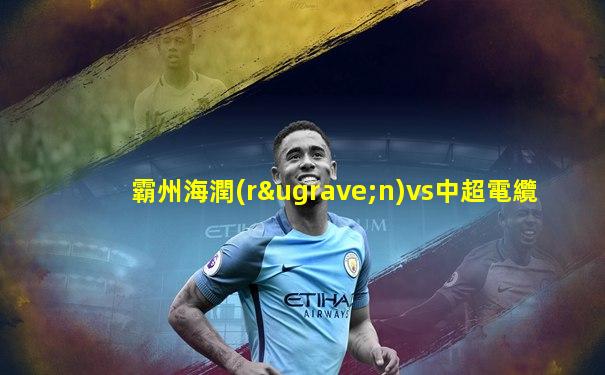霸州海潤(rùn)vs中超電纜